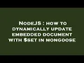 NodeJS how to dynamically update embedded document with set in mongoose