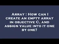 Array How can I create an empty array in objective C and assign value into it one by one