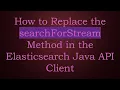 How to Replace the searchForStream Method in the Elasticsearch Java API Client