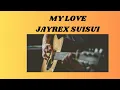 Download Lagu MY LOVE JAYREX SUISUI