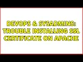 DevOps SysAdmins Trouble installing SSL Certificate on Apache 2 Solutions