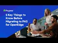5 Key Things to Know Before Migrating to PAS for OpenEdge