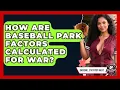 How Are Baseball Park Factors Calculated For WAR - Baseball Statistics Vault