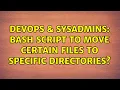 DevOps SysAdmins Bash script to move certain files to specific directories