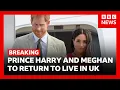 BREAKING Prince Harry and Meghan to return to live in the UK BBC News