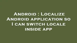 Android Localize Android application so I can switch locale inside app