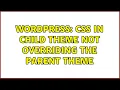 Wordpress CSS in child theme not overriding the parent theme 2 Solutions