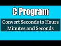 Write a c program to convert seconds to hours minutes and seconds vision academy