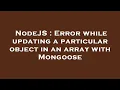 NodeJS Error while updating a particular object in an array with Mongoose