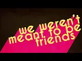 We Weren't Meant To Be Friends