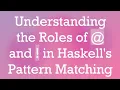 Understanding the Roles of and in Haskell s Pattern Matching
