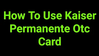 How To Use Kaiser Permanente Otc Card