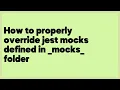 How to properly override jest mocks defined in -