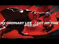 my ordinary life x i got no time [edit audio]