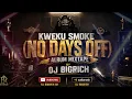 KWEKU SMOKE NO DAYS OFF ALBUM MIXTAPE BY DJ BIGRICH mp3