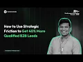 How to Use Strategic friction to Get 40 More Qualified B2B Leads