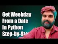 How to Get Weekday from a Given Date in Python A Step-by-Step Guide