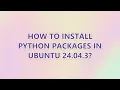 How to install Python packages in Ubuntu 24 04 3