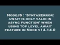 NodeJS SyntaxError await is only valid in async function when using top level await feature in