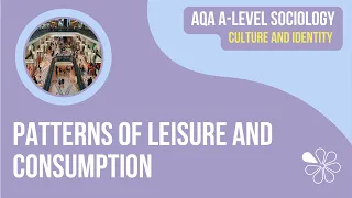 Patterns of Leisure Consumption Culture Identity AQA A-Level Sociology