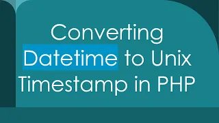 Converting Datetime to Unix Timestamp in PHP