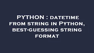 PYTHON datetime from string in Python best-guessing string format