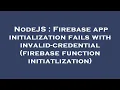 NodeJS Firebase app initialization fails with invalid-credential firebase function initiatlizatio