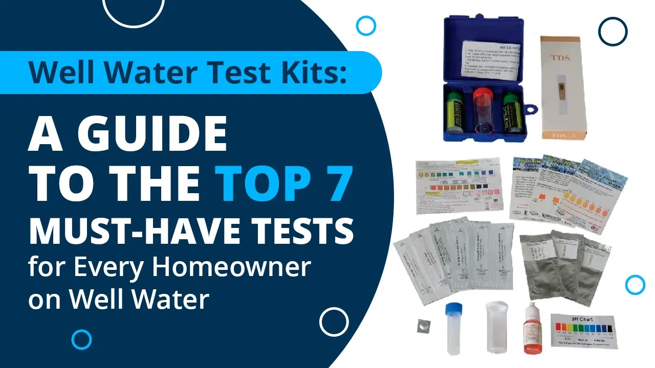Well Water Test Kits: A Guide to the Top 7 Must Have Tests for Every Homeowner on Well Water