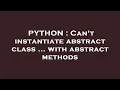 PYTHON Can t instantiate abstract class with abstract methods