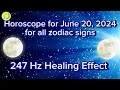 Zodiac Horoscope for June 20 2024 for all zodiac signs 247 Hz Healing Effect Daily Horoscope