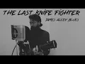 The Last Knife Fighter - James Alley Blues