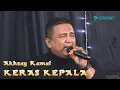 Download Lagu Akhsay Kamal - KERAS KEPALA - SAMAR BNR VOL 4