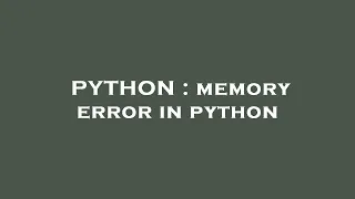 PYTHON memory error in python