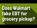 Does Walmart take EBT for grocery pickup