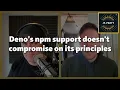 Ryan Dahl on the thinking behind Deno s npm support