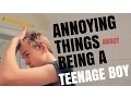 ANNOYING THINGS ABOUT BEING A TEENAGE BOY