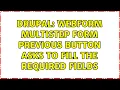 Drupal Webform multistep form previous button asks to fill the required fields 2 Solutions