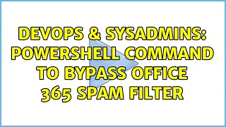 DevOps SysAdmins PowerShell command to bypass Office 365 spam filter 2 Solutions