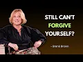How to Forgive Yourself for Things You Still Feel Guilty About Brene Brown