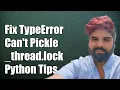 Fixing TypeError Can t Pickle - thread lock Objects in Python