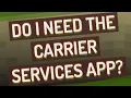 Do I need the Carrier Services app