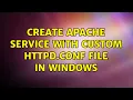 Create Apache service with custom httpd conf file in windows