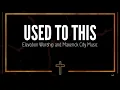 USED TO THIS - Elevation Worship and Maverick City Music