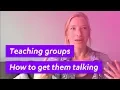 Teaching groups How to get them talking