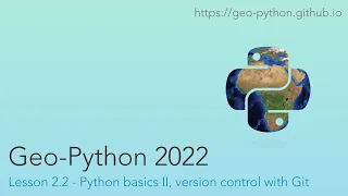 Geo-Python 2022 Lesson 2 2 - Python basics II version control with Git