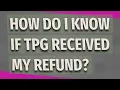 How do I know if TPG received my refund