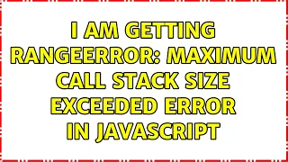 I am getting RangeError Maximum call stack size exceeded error in Javascript 2 Solutions
