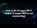 How to fix Traeger Wi-Fi Issues Traeger WiFire not connecting