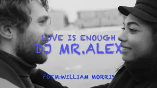 love is enough dj mr alex william morris poem music composition 