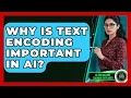 Why Is Text Encoding Important In AI - AI and Machine Learning Explained